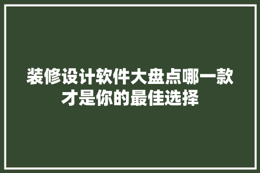 装修设计软件大盘点哪一款才是你的最佳选择