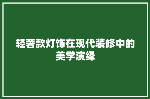 轻奢款灯饰在现代装修中的美学演绎
