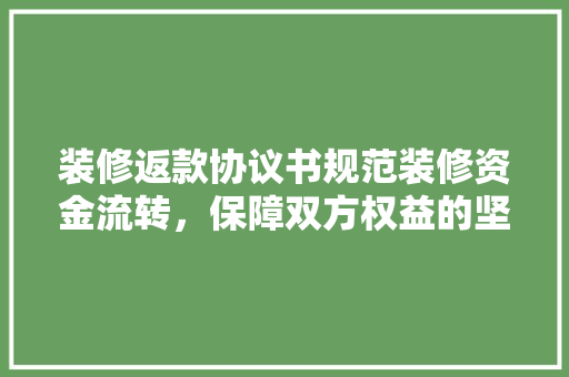 装修返款协议书规范装修资金流转，保障双方权益的坚实盾牌