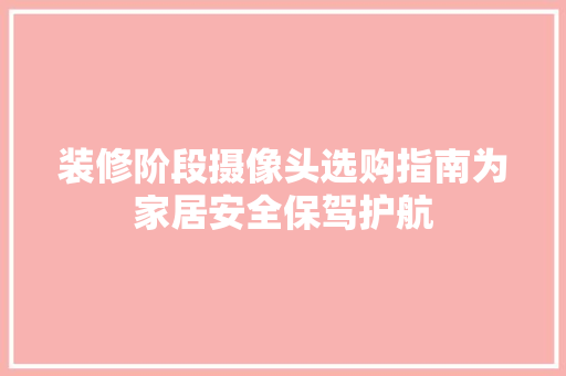 装修阶段摄像头选购指南为家居安全保驾护航