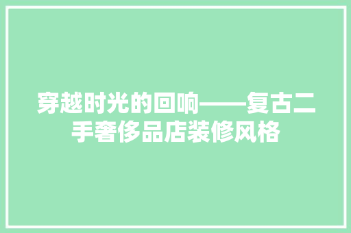 穿越时光的回响——复古二手奢侈品店装修风格