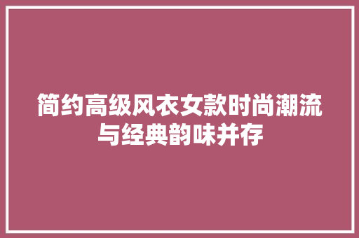 简约高级风衣女款时尚潮流与经典韵味并存