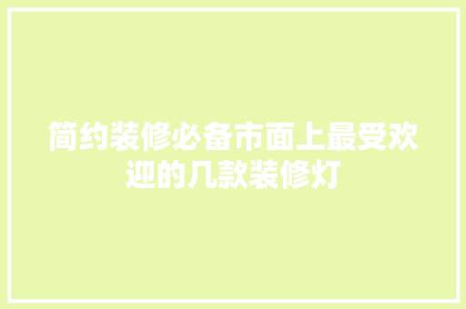 简约装修必备市面上最受欢迎的几款装修灯