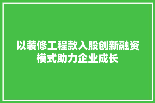 以装修工程款入股创新融资模式助力企业成长