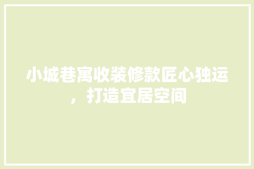 小城巷寓收装修款匠心独运，打造宜居空间
