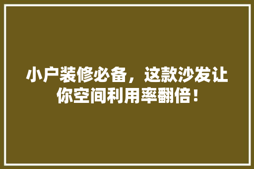 小户装修必备，这款沙发让你空间利用率翻倍！