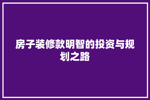 房子装修款明智的投资与规划之路