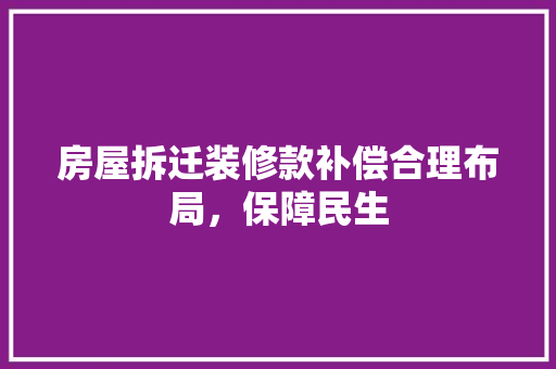 房屋拆迁装修款补偿合理布局，保障民生