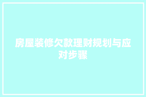 房屋装修欠款理财规划与应对步骤