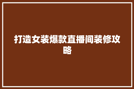 打造女装爆款直播间装修攻略