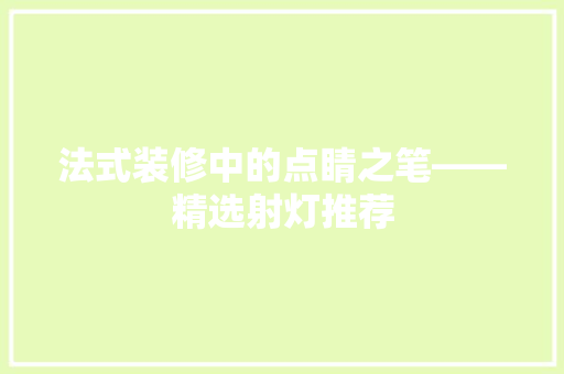 法式装修中的点睛之笔——精选射灯推荐