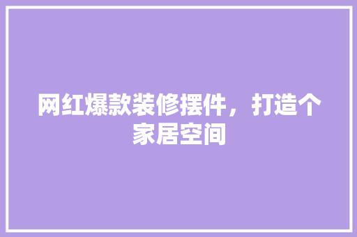 网红爆款装修摆件，打造个家居空间