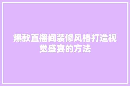 爆款直播间装修风格打造视觉盛宴的方法