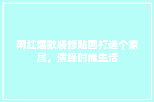 网红爆款装修贴画打造个家居，演绎时尚生活  第1张
