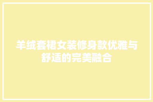 羊绒套裙女装修身款优雅与舒适的完美融合