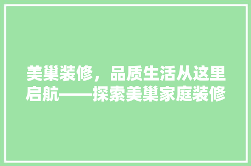 美巢装修，品质生活从这里启航——探索美巢家庭装修系列之佳品