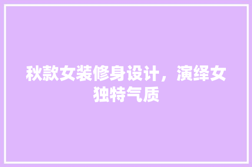 秋款女装修身设计，演绎女独特气质
