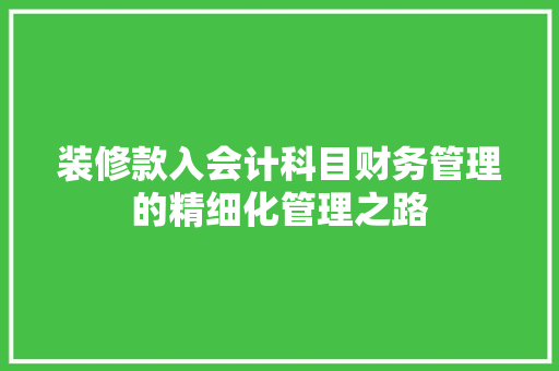装修款入会计科目财务管理的精细化管理之路
