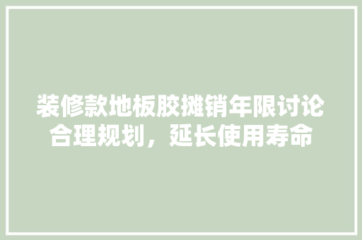装修款地板胶摊销年限讨论合理规划，延长使用寿命