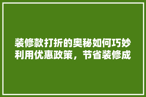 装修款打折的奥秘如何巧妙利用优惠政策，节省装修成本