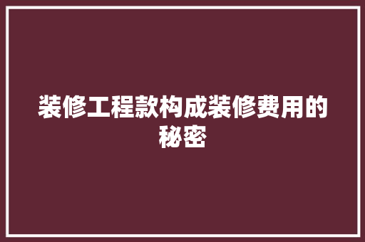 装修工程款构成装修费用的秘密  第1张