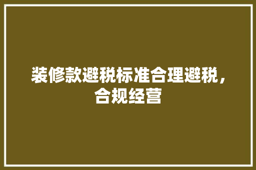 装修款避税标准合理避税，合规经营  第1张