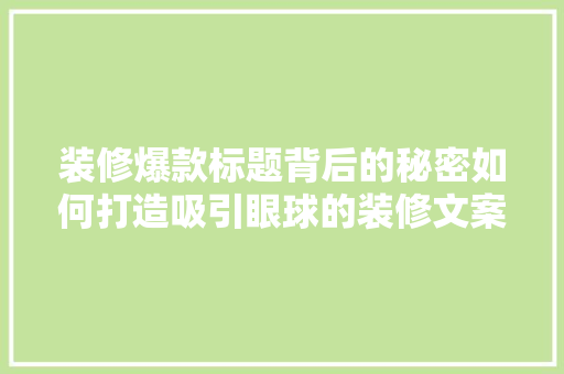 装修爆款标题背后的秘密如何打造吸引眼球的装修文案