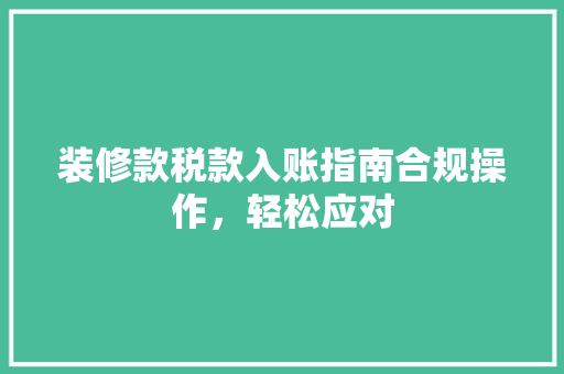 装修款税款入账指南合规操作，轻松应对