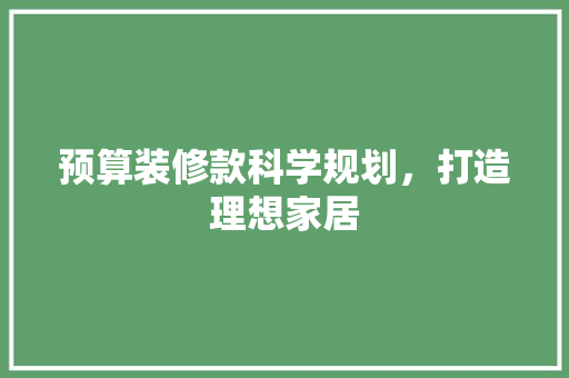 预算装修款科学规划，打造理想家居