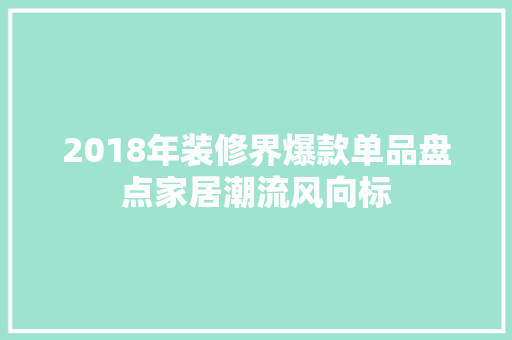 2018年装修界爆款单品盘点家居潮流风向标