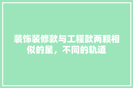 装饰装修款与工程款两颗相似的星，不同的轨道