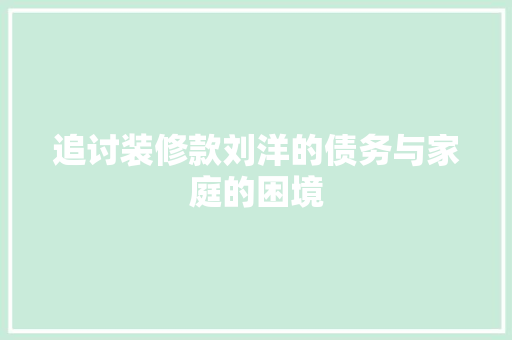 追讨装修款刘洋的债务与家庭的困境
