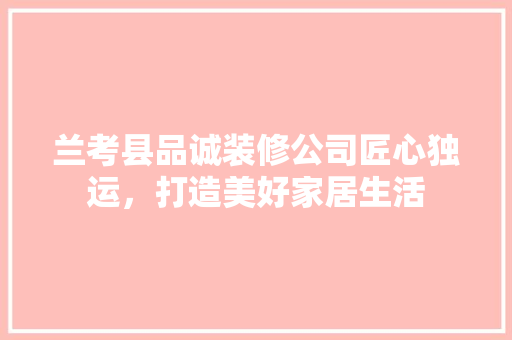 兰考县品诚装修公司匠心独运，打造美好家居生活  第1张