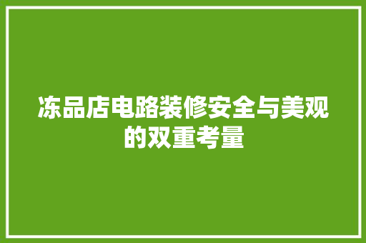 冻品店电路装修安全与美观的双重考量