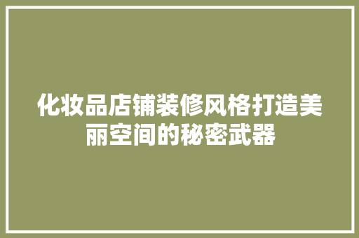 化妆品店铺装修风格打造美丽空间的秘密武器