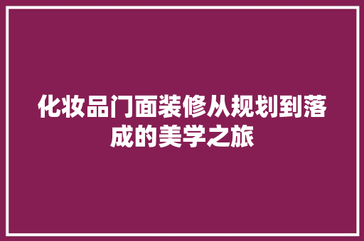 化妆品门面装修从规划到落成的美学之旅