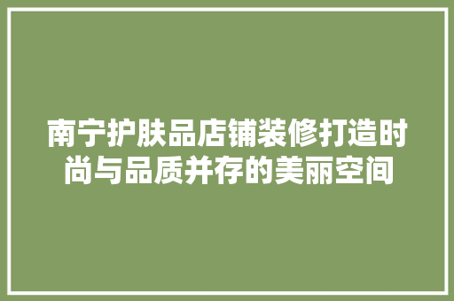 南宁护肤品店铺装修打造时尚与品质并存的美丽空间