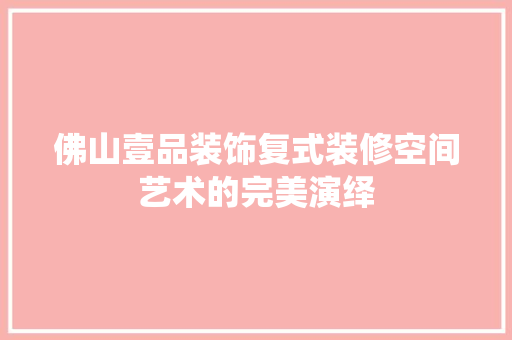 佛山壹品装饰复式装修空间艺术的完美演绎