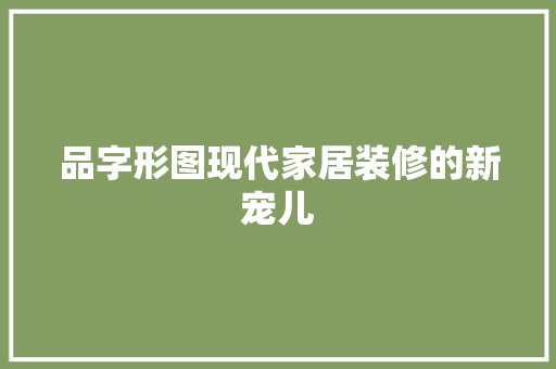 品字形图现代家居装修的新宠儿