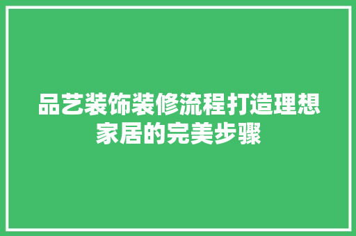 品艺装饰装修流程打造理想家居的完美步骤