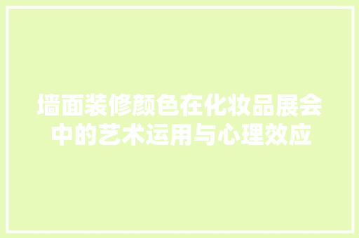 墙面装修颜色在化妆品展会中的艺术运用与心理效应