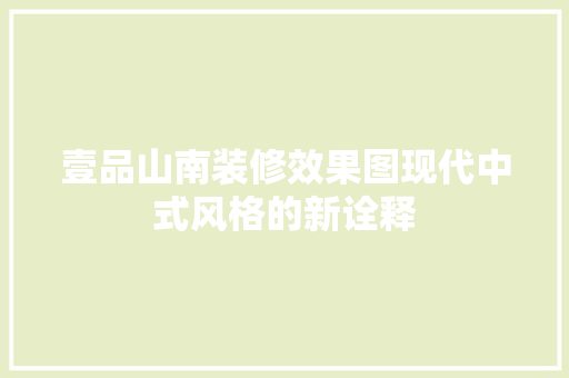 壹品山南装修效果图现代中式风格的新诠释