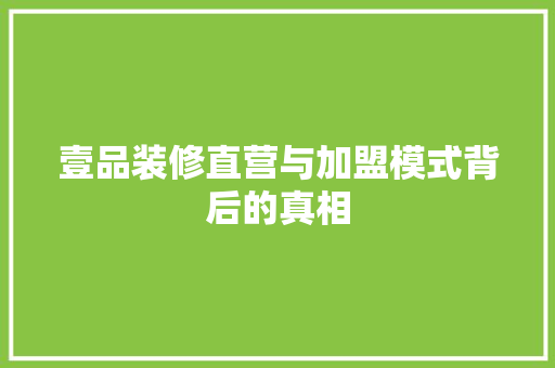 壹品装修直营与加盟模式背后的真相