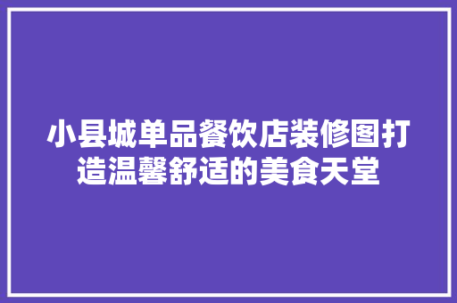 小县城单品餐饮店装修图打造温馨舒适的美食天堂