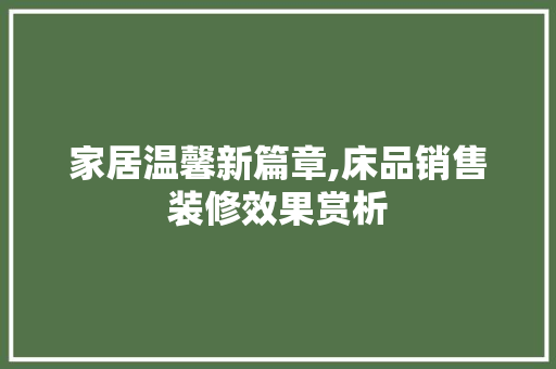 家居温馨新篇章,床品销售装修效果赏析