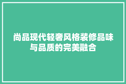 尚品现代轻奢风格装修品味与品质的完美融合  第1张