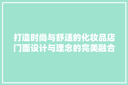 打造时尚与舒适的化妆品店门面设计与理念的完美融合