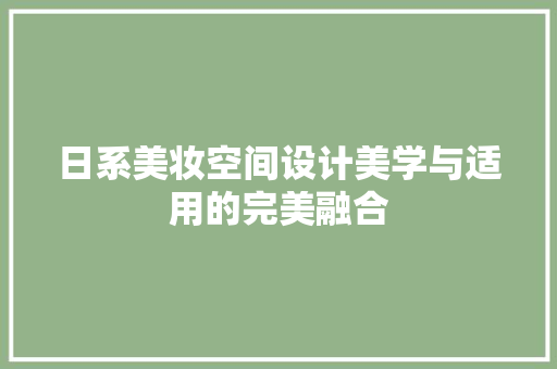 日系美妆空间设计美学与适用的完美融合