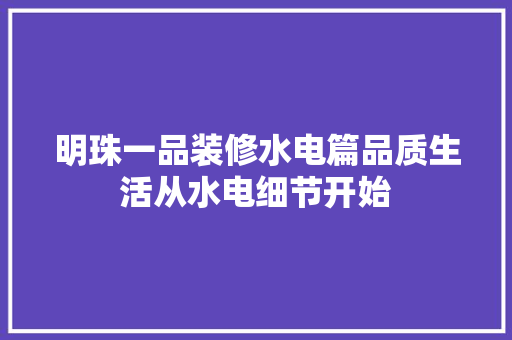 明珠一品装修水电篇品质生活从水电细节开始