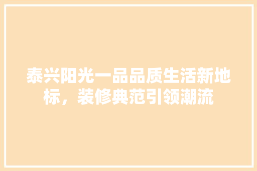 泰兴阳光一品品质生活新地标，装修典范引领潮流